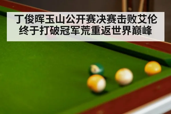 丁俊晖玉山公开赛决赛击败艾伦终于打破冠军荒重返世界巅峰