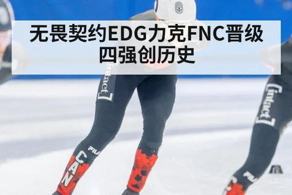 无畏契约EDG力克FNC晋级四强创历史